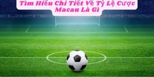 Tìm Hiểu Chi Tiết Về Tỷ Lệ Cược Macau Là Gì