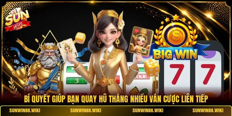 Bí quyết giúp bạn quay hũ thắng nhiều ván cược liên tiếp
