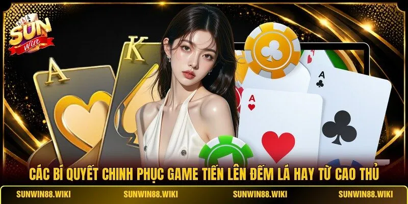 Các bí quyết chinh phục game Tiến Lên Đếm Lá hay từ cao thủ