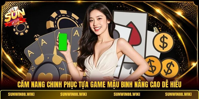 Cẩm nang chinh phục tựa game Mậu Binh nâng cao dễ hiểu