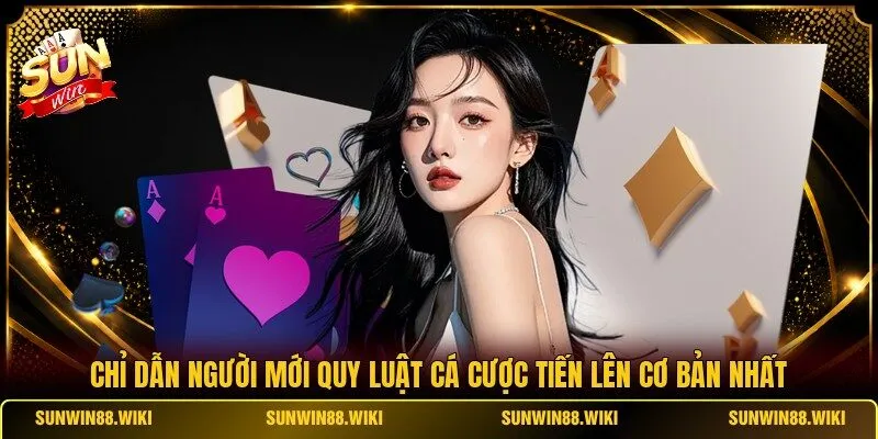 Chỉ dẫn người mới quy luật cá cược Tiến Lên cơ bản nhất