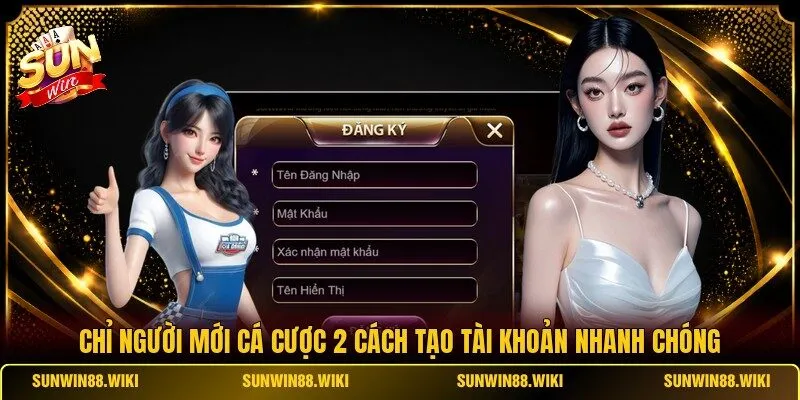 Chỉ người mới cá cược 2 cách tạo tài khoản nhanh chóng