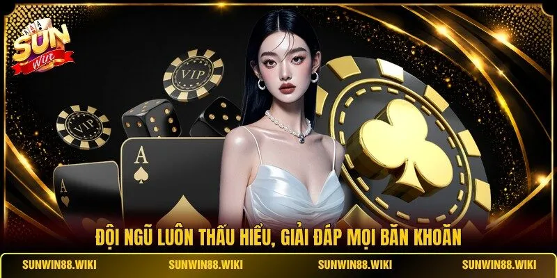 Đội ngũ luôn thấu hiểu, giải đáp mọi băn khoăn