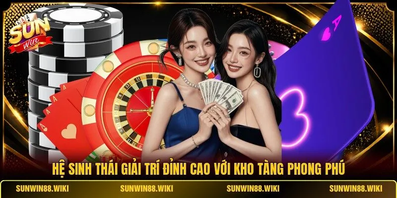 Hệ sinh thái giải trí đỉnh cao với kho tàng phong phú