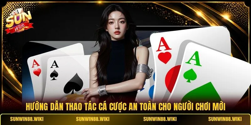 Hướng dẫn thao tác cá cược an toàn cho người chơi mới
