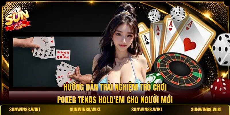 Hướng Dẫn Trải Nghiệm Trò Chơi Poker Texas Hold'em Cho Người Mới