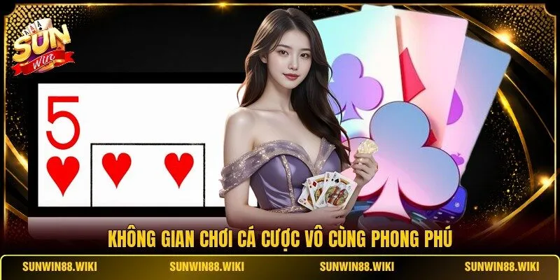 Không gian chơi cá cược vô cùng phong phú