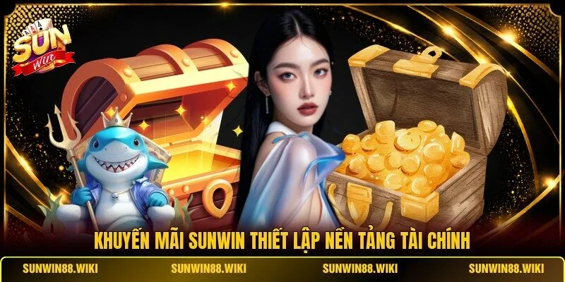 Khuyến mãi SUNWIN thiết lập nền tảng tài chính