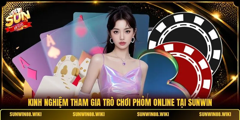 Kinh Nghiệm Tham Gia Trò Chơi Phỏm Online