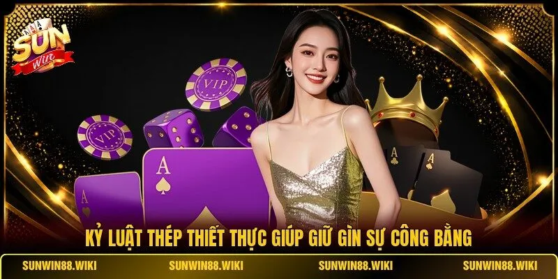 Kỷ luật thép thiết thực giúp giữ gìn sự công bằng