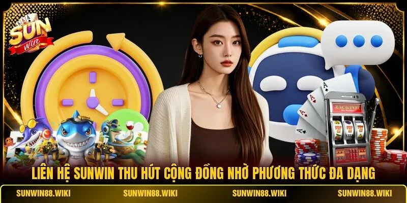 Liên hệ SUNWIN thu hút cộng đồng nhờ phương thức đa dạng