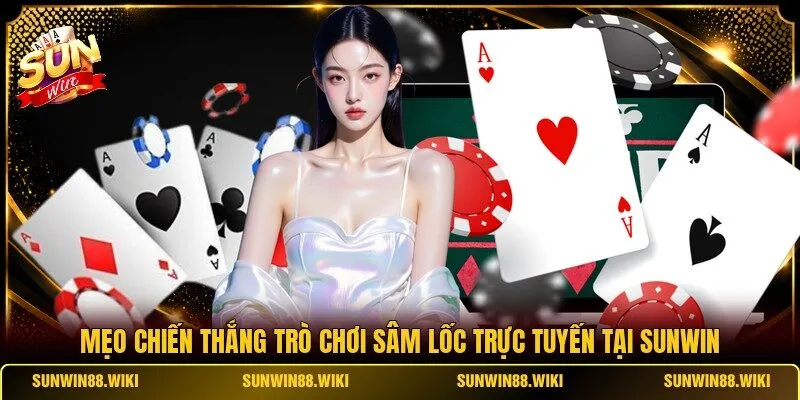 Mẹo Chiến Thắng Trò Chơi Sâm Lốc Trực Tuyến
