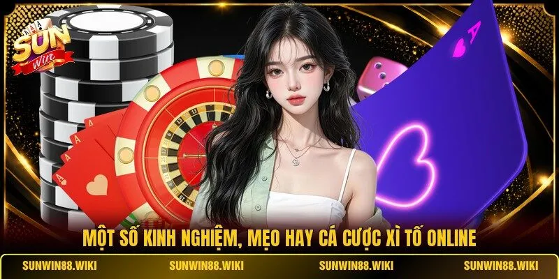 Một số kinh nghiệm, mẹo hay cá cược Xì Tố online
