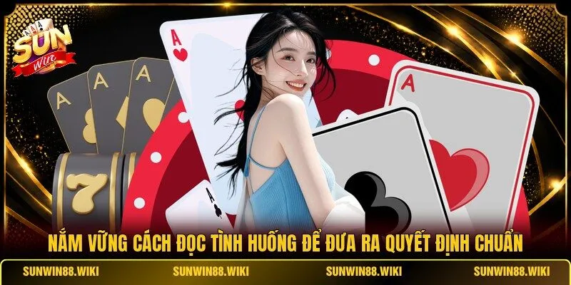 Nắm vững cách đọc tình huống để đưa ra quyết định chuẩn
