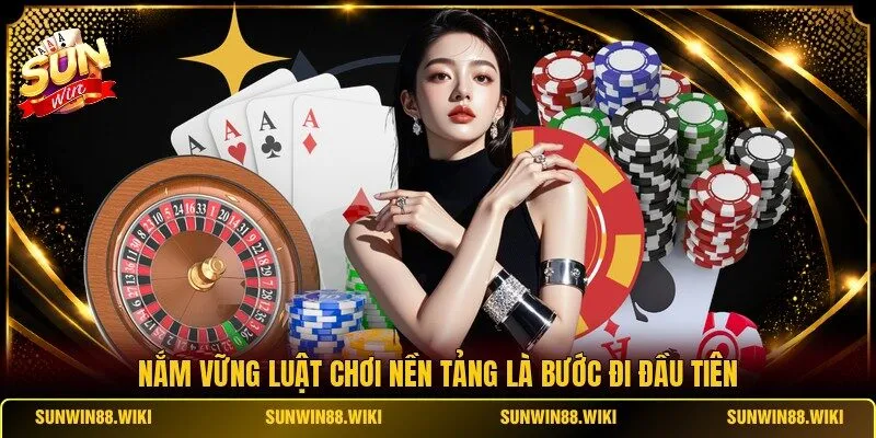 Nắm vững luật chơi nền tảng là bước đi đầu tiên