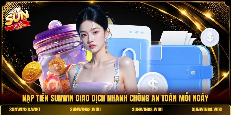 Nạp tiền SUNWIN giao dịch nhanh chóng an toàn mỗi ngày