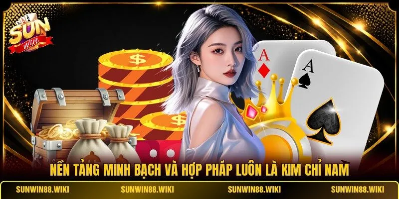 Nền tảng minh bạch và hợp pháp luôn là kim chỉ nam