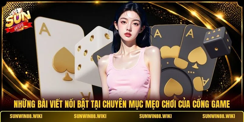 Những bài viết nổi bật tại chuyên mục mẹo chơi của cổng game