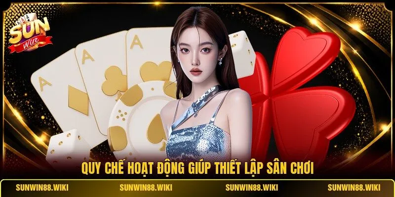 Quy chế hoạt động giúp thiết lập sân chơi