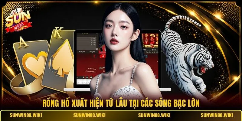 Rồng Hổ xuất hiện từ lâu tại các sòng bạc lớn