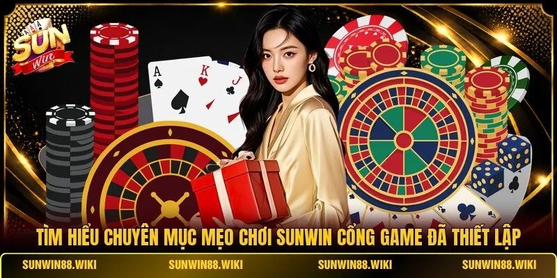 Tìm hiểu chuyên mục mẹo chơi SUNWIN cổng game đã thiết lập