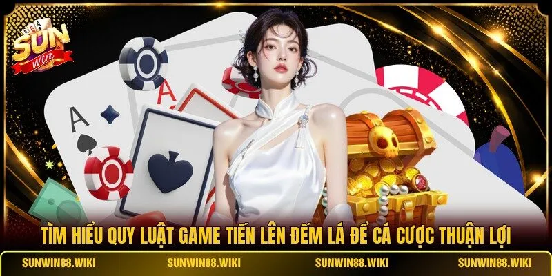 Tìm hiểu quy luật game Tiến Lên Đếm Lá để cá cược thuận lợi