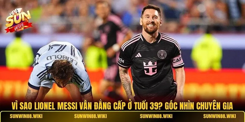 Vì Sao Lionel Messi Vẫn Đẳng Cấp Ở Tuổi 39